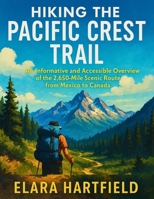 HIKING THE PACIFIC CREST TRAIL: An Informative and Accessible Overview of the 2,650-Mile Scenic Route from Mexico to Canada B0F89KVWXR Book Cover