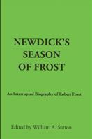 Newdick's Season of Frost: An Interrupted Biography of Robert Frost 0873953169 Book Cover