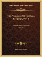 The Phonology Of The Hupa Language, Part 1: The Individual Sounds 0548877882 Book Cover