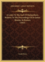 A Letter To The Earl Of Malmesbury, Relative To The Proceedings Of Sir James Brooke, In Borneo 1169477968 Book Cover
