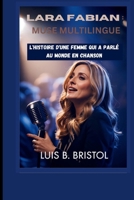 LARA FABIAN : MUSE MULTILINGUE L'HISTOIRE D'UNE FEMME QUI A PARLÉ AU MONDE EN CHANSON (French Edition) B0FD78NN7Q Book Cover