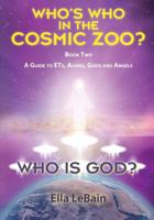 Who Is God? Book Two: A Guide to ETs, Aliens, Gods & Angels 0692911529 Book Cover