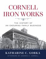 Cornell Iron Works: The History of an Enduring Family Business 0615793495 Book Cover