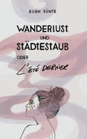 Wanderlust und Städtestaub oder L'Été dernier.: Aus der Liebe zu den Städten dieser Welt. Ein poetischer Reisebericht. (German Edition) 3752671025 Book Cover