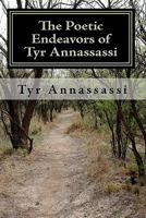 The Poetic Endeavors of Tyr Annassassi: A little romance, introspection, spirituality and soul. 1448652847 Book Cover