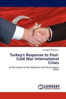 Turkey's Response to Post-Cold War International Crises: In the Context of Her Relations with the European Union 3848419467 Book Cover