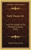 Early Tuscan Art: From The Twelfth To The Fifteenth Centuries 143682771X Book Cover