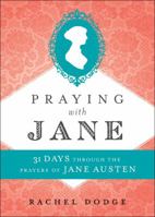 Praying with Jane: 31 Days Through the Prayers of Jane Austen 0764232150 Book Cover