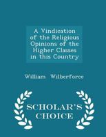 A Vindication of the Religious Opinions of the Higher Classes in This Country 0469015659 Book Cover