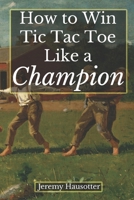 How to Win Tic Tac Toe Like a Champion B085RRGSLN Book Cover