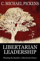 Libertarian Leadership: Planting the Seed for a Libertarian Future 0983963525 Book Cover