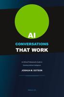 AI Conversations That Work: An Ethical Professional's Guide to Directing Artificial Intelligence 1966151020 Book Cover