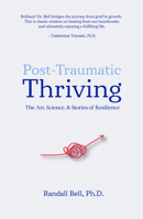 Post-Traumatic Thriving: The Art, Science, & Stories of Resilience 0996793194 Book Cover
