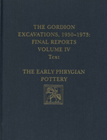 The Gordion Excavations, 1950-1973, Final Reports, Volume IV: The Early Phrygian Pottery 0924171189 Book Cover