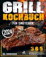 Grill-Kochbuch für Einsteiger: 365 Tage einfacher und saftiger Rezepte | Meistergrills für ein Grillparadies, das Freunde und Familie begeistert (German Edition) B0CRF4ZQCL Book Cover