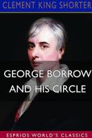 George Borrow and His Circle, Wherein May Be Found Many Hitherto Unpublished Letters of Borrow and His Friends 9355751907 Book Cover
