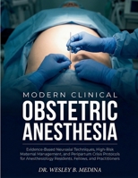 MODERN CLINICAL OBSTETRIC ANESTHESIA: Evidence-Based Neuraxial Techniques, High-Risk Maternal Management, and Peripartum Crisis Protocols for Anesthesiology Residents, Fellows, and Practitioners. B0GPMVLQYD Book Cover