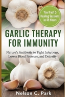 GARLIC THERAPY FOR IMMUNITY: Nature’s Antibiotic to Fight Infections, Lower Blood Pressure, and Detoxify B0G4HVK5Z7 Book Cover