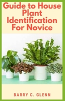 Guide to House Plants Identification For Novice: Identifying your houseplants is important to ensure that you're taking care of them properly B0975815LF Book Cover