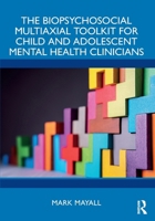 The Biopsychosocial Multiaxial Toolkit for Child and Adolescent Mental Health Clinicians 104101712X Book Cover