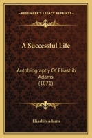 A Successful Life: Autobiography Of Eliashib Adams 1246458837 Book Cover