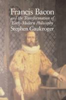 Francis Bacon and the Transformation of Early-Modern Philosophy 0521805368 Book Cover