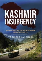 Kashmir Insurgency - Deconstructing the State Response Revisiting 1989-90 B0F63TDM37 Book Cover