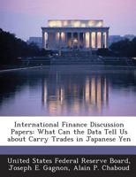 International Finance Discussion Papers: What Can the Data Tell Us about Carry Trades in Japanese Yen 128872750X Book Cover