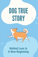 Dog True Story: Behind Loss Is A New Beginning: Story Tells Tale Of Two Dogs B098GSRLSC Book Cover