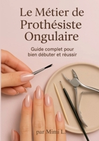 Le métier de Prothésiste Ongulaire: Le Guide Complet pour bien débuter et réussir (French Edition) 2322497169 Book Cover