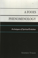 A Fool's Phenomenology: Archetypes of Spiritual Evolution 0761833560 Book Cover