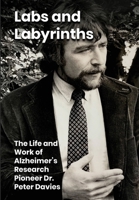 Labs and Labyrinths: The Life and Work of Alzheimer's Research Pioneer Dr. Peter Davies B0GY5D7ZSM Book Cover
