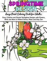 Large Print Coloring Book for Adults: Easy, Creative and Simple Springtime Designs with Flowers, Birds and More to Relieve Stress, Relax and Stay Zen 1718692609 Book Cover