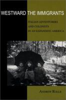 Westward the Immigrants: Italian Adventurers and Colonists in an Expanding America 0870815296 Book Cover