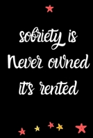 sobriety is never owned it's rented A Journal of Serenity,Gratitude and Sobriety: Alcohol Addiction Recovery Gratitude Journal,Sober Journal for ... Notebook | Addiction Recovery | Sobriety Gift 1660187508 Book Cover