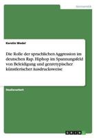 Die Rolle der sprachlichen Aggression im deutschen Rap. Hiphop im Spannungsfeld von Beleidigung und genretypischer k�nstlerischer Ausdrucksweise 3656542546 Book Cover