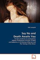 Say No and Death Awaits You: Female unruliness as portrayed by William Shakespeare through Cordelia and Katherina, in his dramas King Lear and The Taming of the Shrew 3639158598 Book Cover