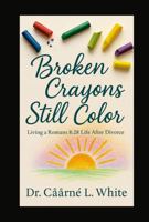 Broken Crayons Still Color: Living a Romans 8:28 Life After Divorce B0GFTJBQKS Book Cover