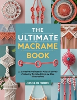 The Ultimate Macrame Book: 21 Creative Projects for All Skill Levels Featuring Detailed Step by Step Illustrations B0FLCTYNVR Book Cover