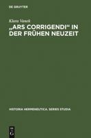 Ars Corrigendi in Der Fruhen Neuzeit: Studien Zur Geschichte Der Textkritik = a Oears Corrigendia in the Early Modern Period = a Oears Corrigendia in 3110192349 Book Cover