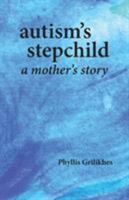 AUTISM'S STEPCHILD: A Mother's Story 1587903733 Book Cover