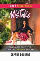 I AM A SUCCESSFUL MISTAKE: Abandoned by My Own – Until the Universe Chose Me B0FPXTW8SP Book Cover