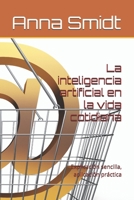 La inteligencia artificial en la vida cotidiana: Explicación sencilla, aplicación práctica (Spanish Edition) B0FKB1S45P Book Cover