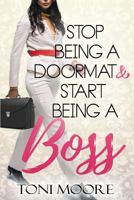 Stop Being a Doormat & Start Being a Boss: How to Stop Doubting Yourself and Start Living the Life You Want 0692180222 Book Cover