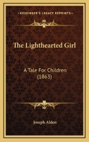 The Lighthearted Girl: A Tale For Children 0548776636 Book Cover