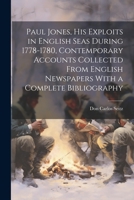Paul Jones, his Exploits in English Seas During 1778-1780, Contemporary Accounts Collected From English Newspapers With a Complete Bibliography 1021474347 Book Cover