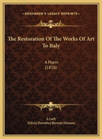 The Restoration Of The Works Of Art To Italy: A Poem (1816) 124101048X Book Cover