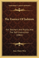 The Essence Of Judaism: For Teachers And Pupils, And For Self-Instruction 1166149951 Book Cover