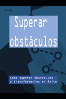 Superar obstáculos: Cómo superar obstáculos y transformarlos en éxito B096TL87L5 Book Cover