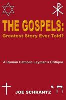 The Gospels: Greatest Story Ever Told? A Roman Catholic Layman's Critique 0741414481 Book Cover